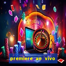 premiere ao vivo corinthians gratis